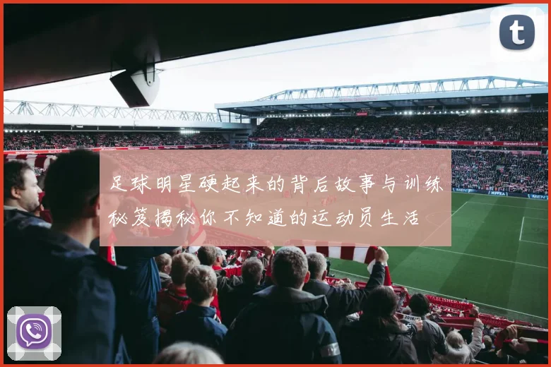 足球明星硬起来的背后故事与训练秘笈揭秘你不知道的运动员生活
