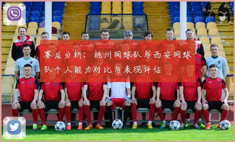 赛后分析：杭州网球队与西安网球队个人能力对比与表现评估