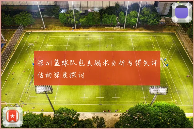 深圳篮球队包夹战术分析与得失评估的深度探讨