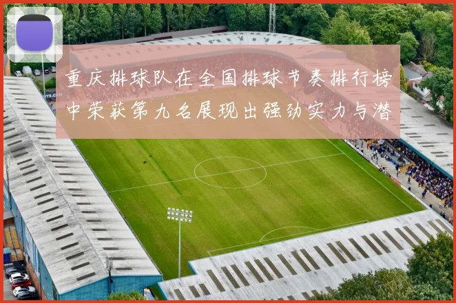 重庆排球队在全国排球节奏排行榜中荣获第九名展现出强劲实力与潜力