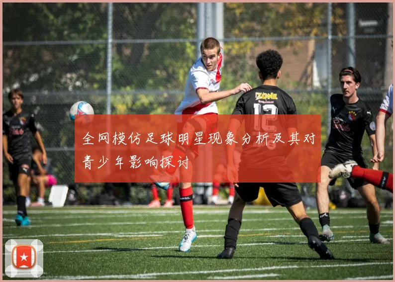 全网模仿足球明星现象分析及其对青少年影响探讨