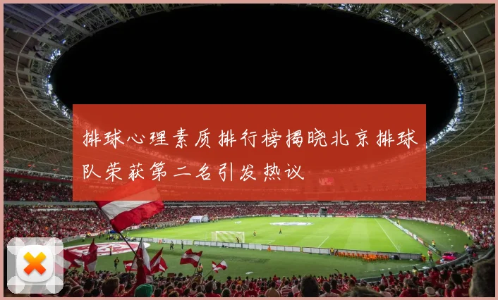 排球心理素质排行榜揭晓北京排球队荣获第二名引发热议